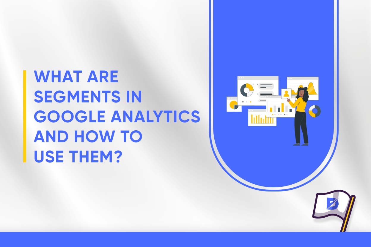 What Are Segments in Google Analytics and How to Use Them? 