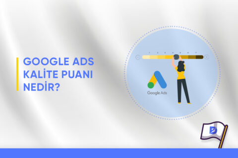 Google Ads Kalite Puanı Nedir? Nasıl Yükseltilir?