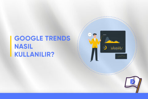 Google Trends İle SEO Çalışmaları Nasıl Yapılır?
