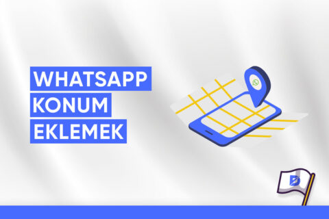 WhatsApp Konum Ekleme Nasıl Yapılır?