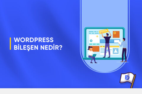 WordPress Bileşenleri Nedir ve Nasıl Kullanılır?