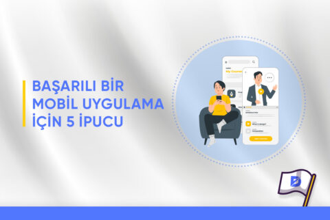 Başarılı Bir Mobil Uygulama İçin 5 İpucu