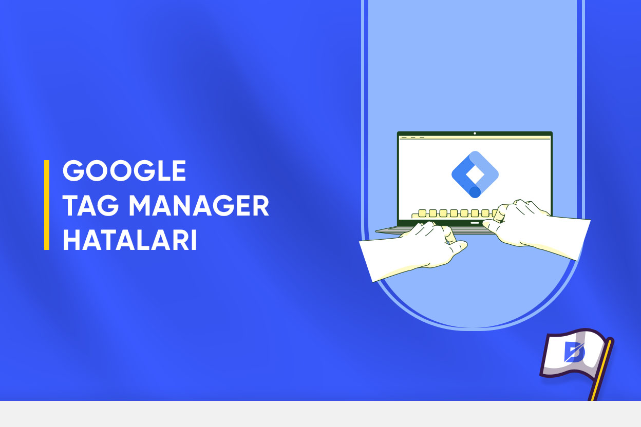 En Çok Yapılan 10 Google Tag Manager Hatası