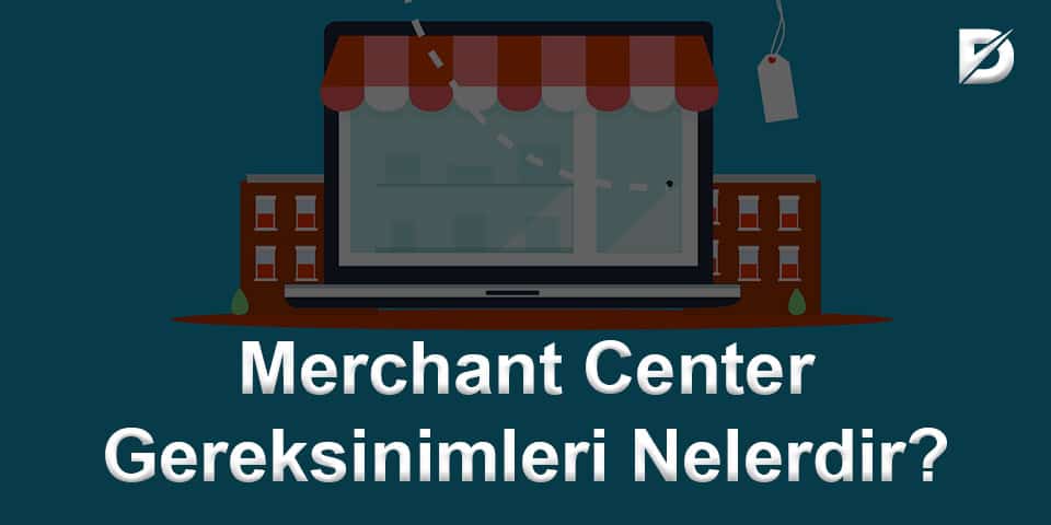 Merchant Center Gereksinimleri Nelerdir? 