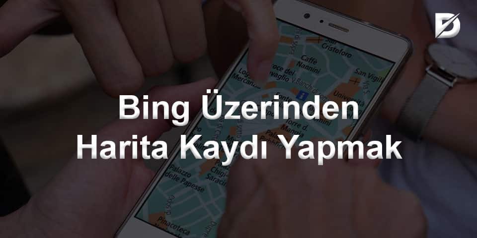 Bing Üzerinden Harita Kaydı Yapmak