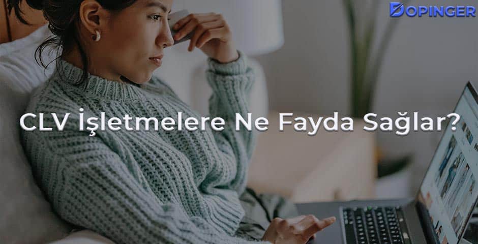 clv işletmelere ne fayda sağlar