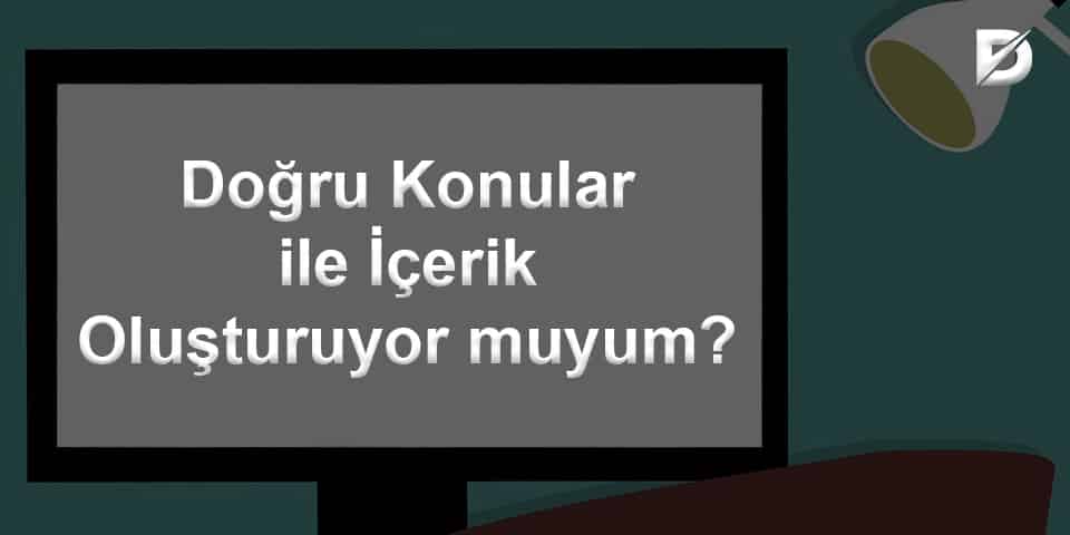 doğru konular ile içerik oluşturuyor muyum