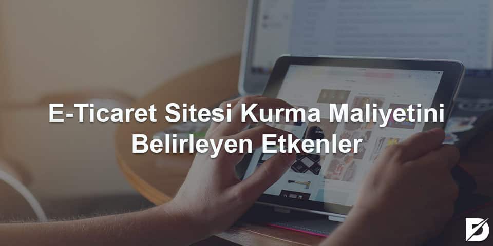 e-ticaret sitesi kurma maliyetini belirleyen faktörler