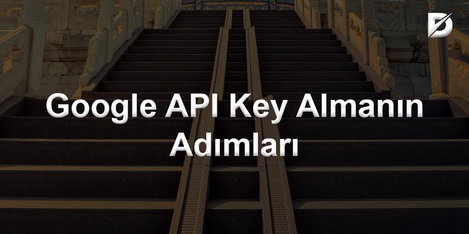 google API Key Almanın Adımları