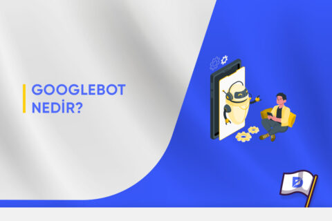 Googlebot Nedir? Nasıl Çalışır?