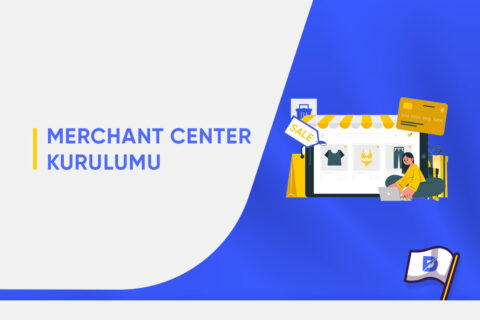 Merchant Center Kurulumu (Kapsamlı Rehber)