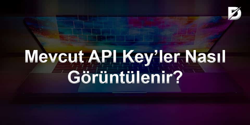 Mevcut API Key’ler Nasıl Görüntülenir?