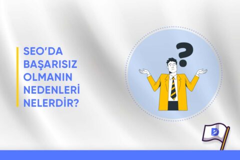 SEO’da Başarısız Olmanın Nedenleri Nelerdir?