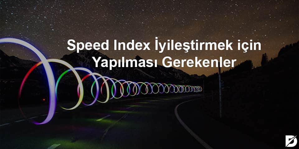 speed index iyileştirmek için yapılması gerekenler