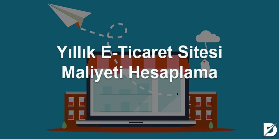 yıllık e-ticaret sitesi maliyeti hesaplama