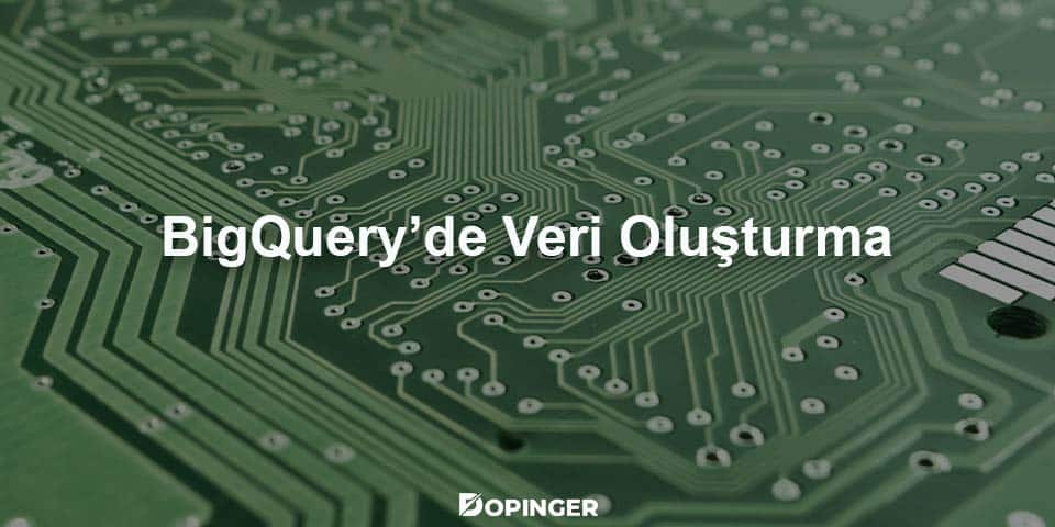 bigquery de veri oluşturma