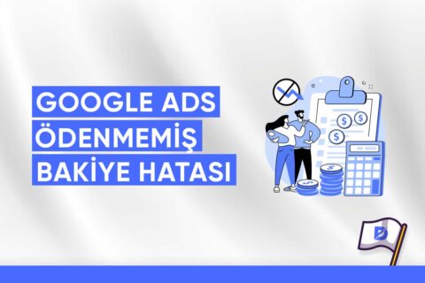 Google Ads’de “Hesabınızda Ödenmemiş Bir Bakiye Var” Sorunu Çözümü