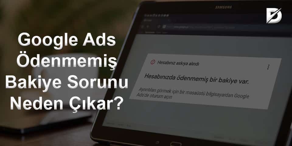 Google Ads Ödenmemiş Bakiye Sorunu Neden Çıkar?