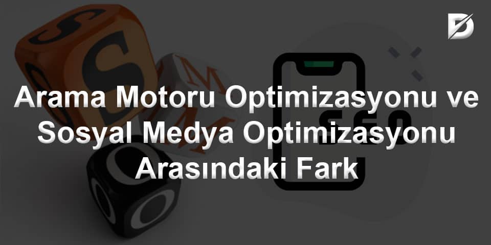 Arama Motoru Optimizasyonu ve Sosyal Medya Optimizasyonu Arasındaki Fark