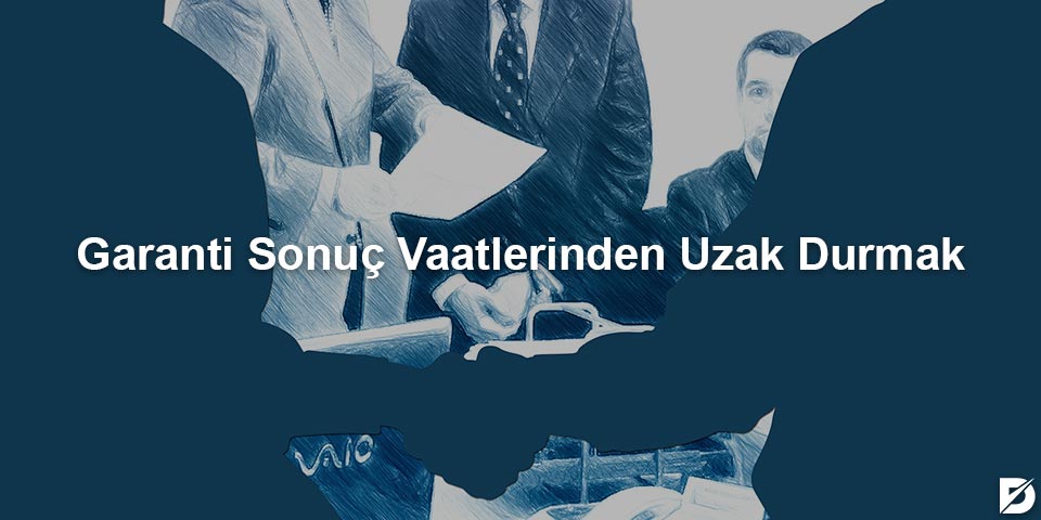 garanti sonuç vaatlerinden uzak durmak