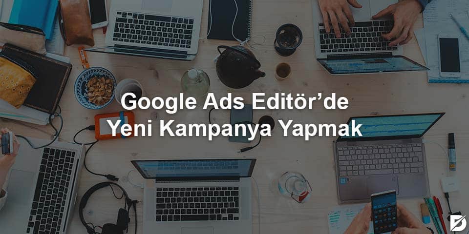 google ads editörde yeni kampanya yapmak