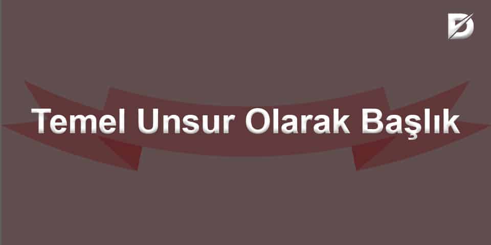 Temel Unsur Olarak Başlık