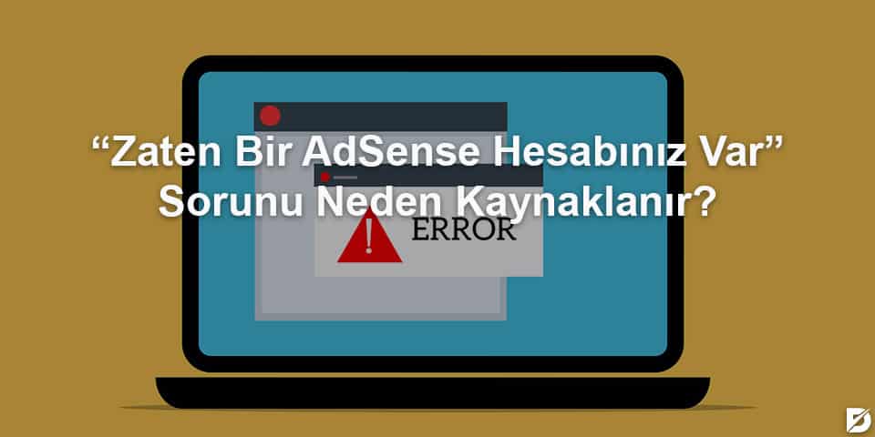 zaten bir adsense hesabınız var sorunu neden kaynaklıdır