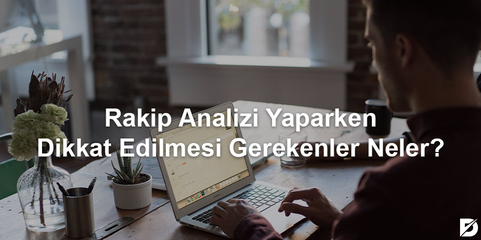 rakip analizi yaparken dikkat edilmesi gerekenler neler