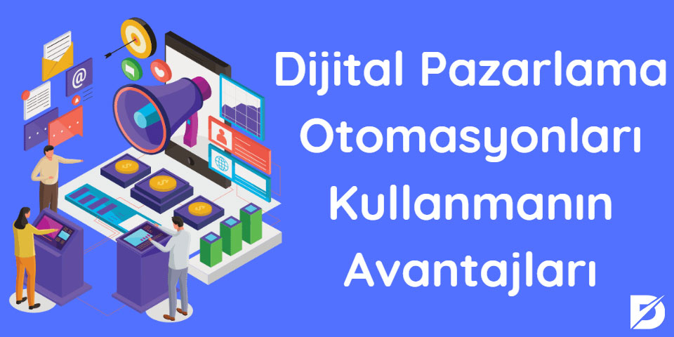 dijital pazarlama otomasyonları kullanmanın avantajları