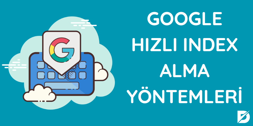 google hızlı index alma yöntemleri