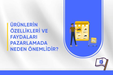 Ürünlerin Özellikleri ve Faydaları Pazarlamada Neden Önemlidir? 