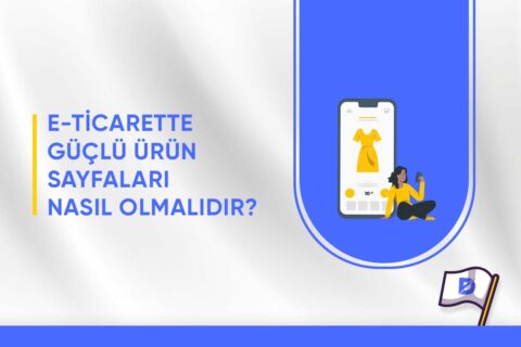 E-Ticarette Güçlü Ürün Sayfası Nasıl Olmalıdır? 