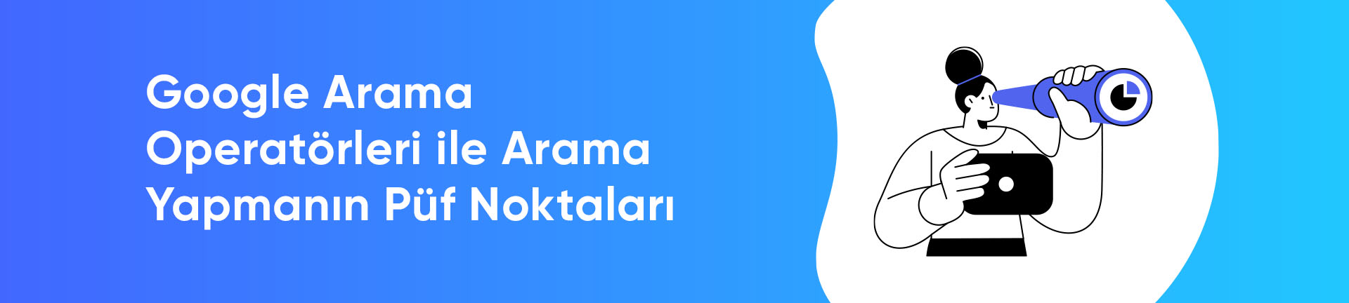 Google Arama Operatörleri ile Arama Yapmanın Püf Noktaları  