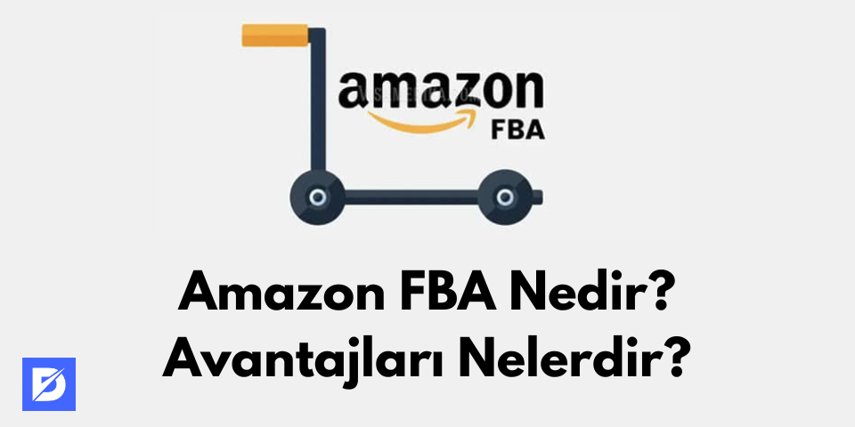 amazon fba nedir amazon fba avantajları nelerdir