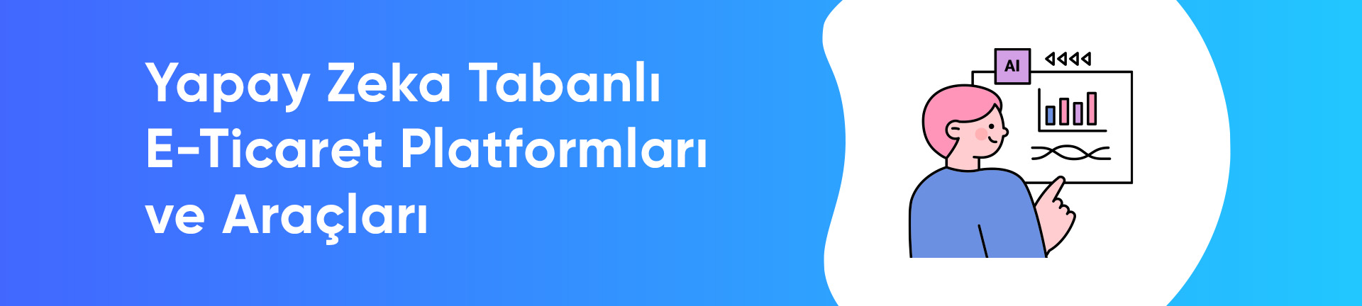 Yapay Zeka Tabanlı E-Ticaret Platformları ve Araçları   