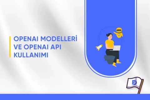 OpenAI Modelleri ve OpenAI API Kullanımı