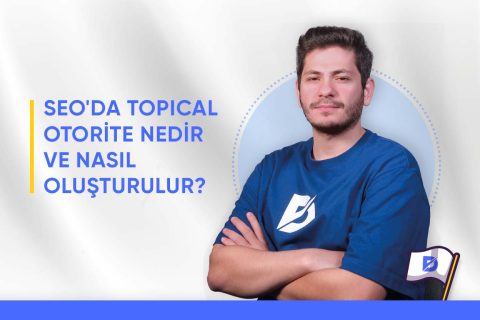 SEO’da Topical Otorite Nedir ve Nasıl Oluşturulur?