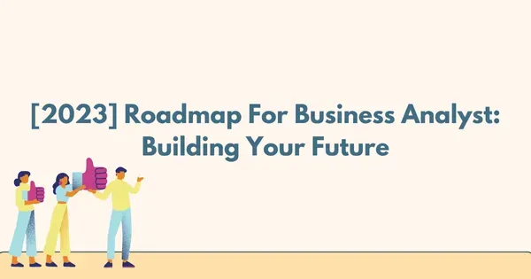 [2023] Roadmap for Business Analyst: Building Your Future
