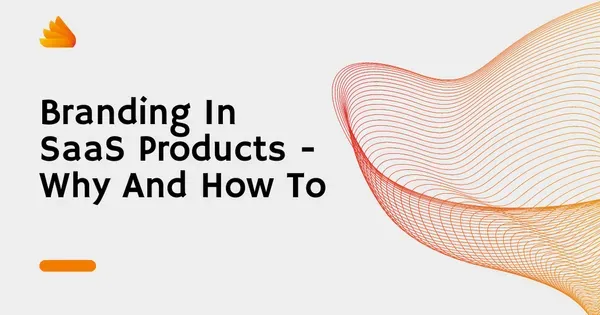 Branding in SaaS Products - Why and How to