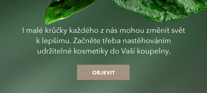 I malé krůčky každého z nás mohou změnit svět k lepšímu. Začněte třeba nastěhováním udržitelné kosmetiky do Vaší koupelny. 