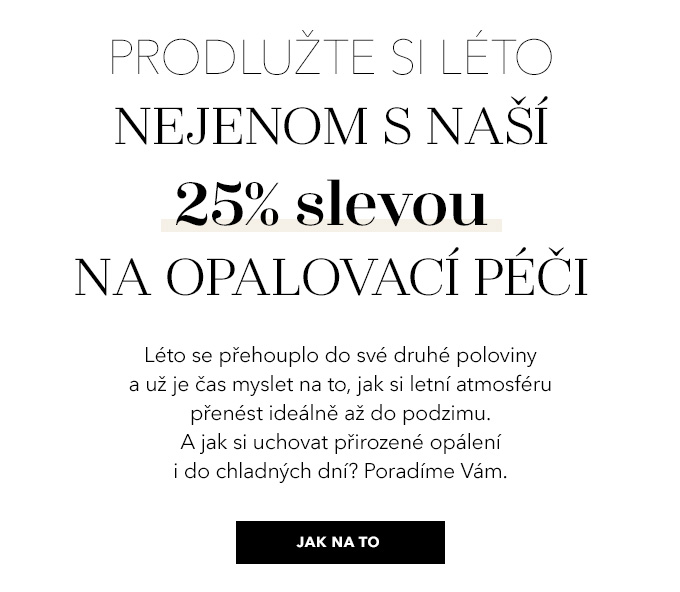 PRODLUŽTE SI LÉTO, NEJENOM S NAŠÍ 25% SLEVOU NA OPALOVACÍ PÉČI