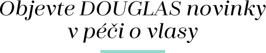 Objevte DOUGLAS novinky v péči o vlasy