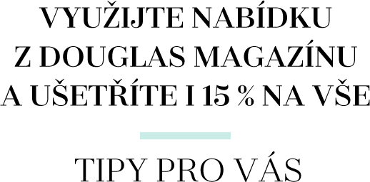 VYUŽIJTE NABÍDKU Z DOUGLAS MAGAZÍNU A UŠETŘÍTE I 15 % NA VŠE