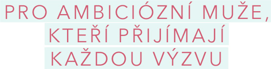 Pro ambiciózní muže, kteří přijímají každou výzvu