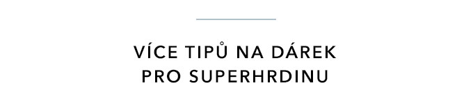 VÍCE TIPŮ NA DÁREK PRO SUPERHRDINU 