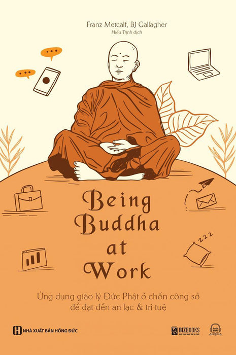 Being Buddha At Work - Ứng Dụng Giáo Lý Đức Phật Ở Chốn Công Sở Để Đạt Đến An Lạc & Trí Tuệ