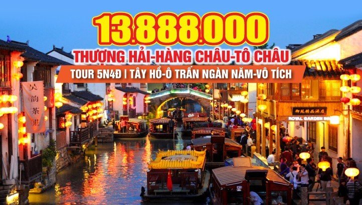 Tour du lịch Thượng Hải - Hàng Châu - Ô Trấn ngàn năm - Tô Châu - Vô Tích - Tour du lịch Trung Quốc