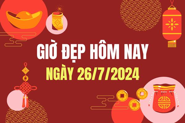 Giờ đẹp hôm nay ngày 26/7/2024 - Xem giờ tốt xấu hôm nay 26/7/2024