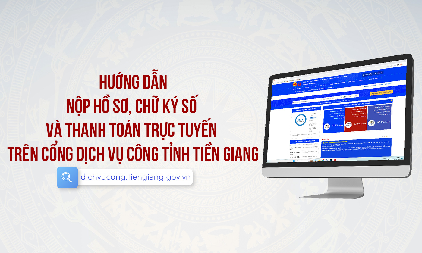 Hướng dẫn công dân nộp hồ sơ, chữ ký số và thanh toán trực tuyến trên Cổng Dịch vụ công tỉnh Tiền Giang