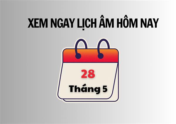 Xem ngay lịch âm hôm nay 28/5 và ngày tốt tháng 5